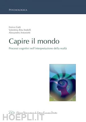 gatti enrico; adinolfi valentina rita; antonietti alessandro - capire il mondo