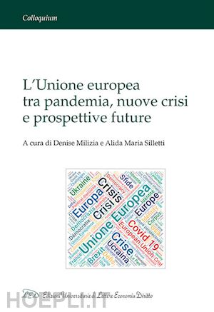 milizia d. (curatore); silletti a. m. (curatore) - l'unione europea tra pandemia, nuove crisi e prospettive future