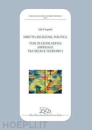 fargnoli iole - diritto, religione, politica - temi di legislazione imperiale tra decio e teodos