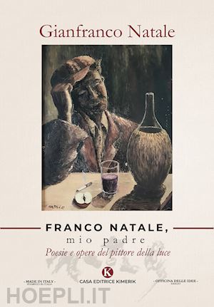 natale gianfranco - franco natale, mio padre. poesie e opere del pittore della luce