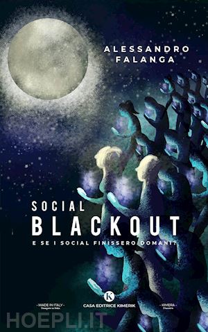 falanga alessandro - social blackout. e se i social finissero domani?