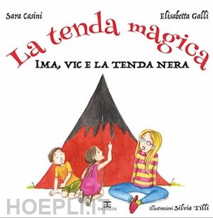 casini sara; galli elisabetta - la tenda magica. ima, vic e i 5 regni. ediz. illustrata