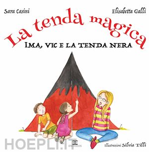 casini sara; galli elisabetta - la tenda magica. ima, vic e la tenda nera. ediz. a colori