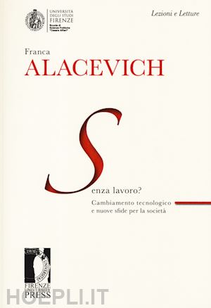 alacevich franca - senza lavoro? cambiamento tecnologico e nuove sfide per la società