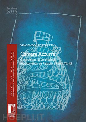 moschetti vincenzo - camere azzurre. costruzione di un'antologia mediterranea: da palladio a peter märkli