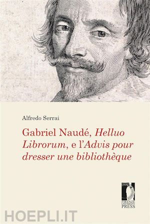 serrai alfredo - gabriel naude', helluo librorum, e l'advis pour dresser une bibliotheque