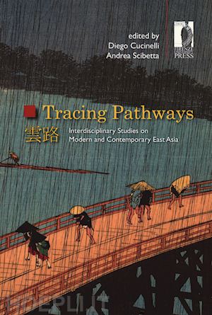 cucinelli d.(curatore); scibetta andrea(curatore) - tracing pathways. interdisciplinary studies on modern and contemprary east asia