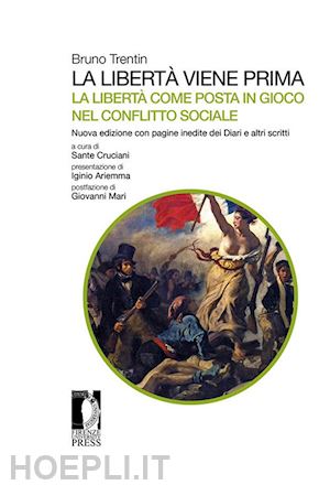 trentin bruno - la libertà viene prima. la libertà come posta in gioco nel conflitto sociale. con pagine inedite dei diari e altri scritti