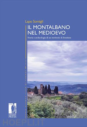 somigli lapo - il montalbano nel medioevo. storia e archeologia di un territorio di frontiera