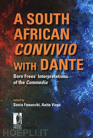 fanucchi s. (curatore); virga a. (curatore) - south african convivio with dante. born frees' interpretations of the commedia (
