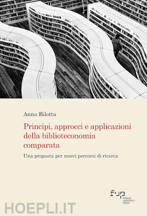 bilotta anna - principi, approcci e applicazioni della biblioteconomia comparata. una proposta