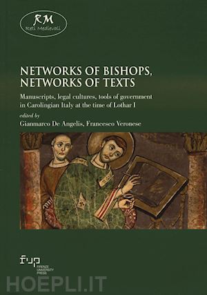 de angelis g.(curatore); veronese f.(curatore) - networks of bishops, networks of texts. manuscripts, legal cultures, tools of government in carolingian italy at the time of lothar i