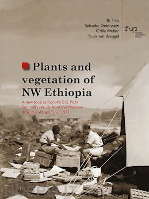 friis ib; demissew sebsebe; weber odile - plants and vegetation of nw ethiopia. a new look at rodolfo e.g. pichi sermolli's results from the «missione di studio al lago tana», 1937