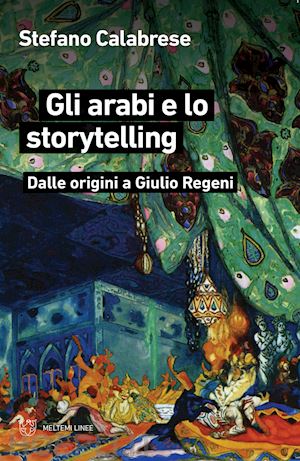 calabrese stefano - gli arabi e lo storytelling. dalle origini a giulio regeni
