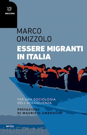 omizzolo marco - essere migranti in italia. per una sociologia dell'accoglienza