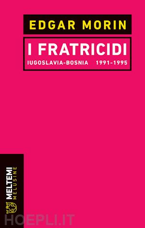 morin edgar - i fratricidi. jugoslavia bosnia 1991-1995