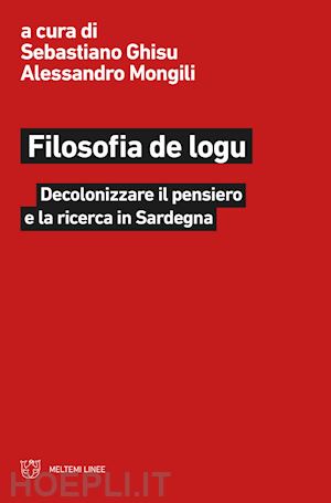 ghisu s.(curatore); mongili a.(curatore) - filosofia de logu. decolonizzare il pensiero e la ricerca in sardegna