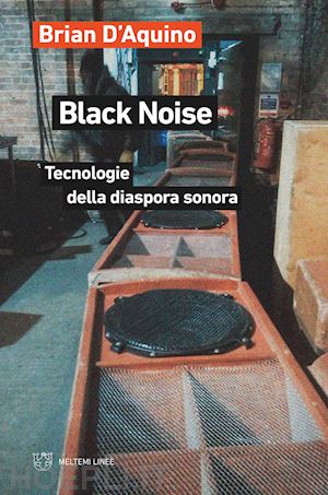 d'aquino brian - black noise. tecnologie della diaspora sonora