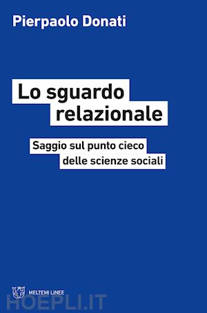 donati pierpaolo - lo sguardo relazionale. saggio sul punto cieco delle scienze sociali