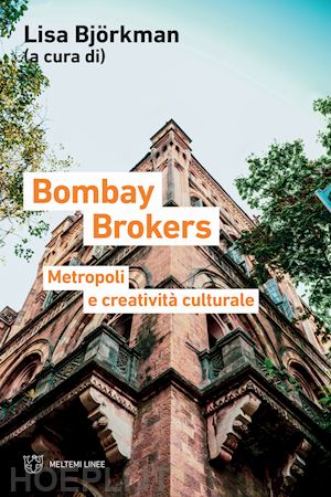 bjorkman lisa (curatore) - bombay brokers - metropoli e creativita' culturali