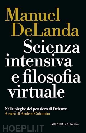 delanda manuel; colombo a. (curatore) - scienza intensiva e filosofia virtuale. nelle pieghe del pensiero di deleuze