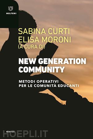 curti s. (curatore); moroni e. (curatore) - new generation community. metodi operativi per le comunita' educanti