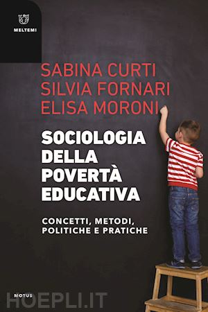 curti s. (curatore); fornari s. (curatore); moroni e. (curatore) - sociologia della poverta' educativa. concetti, metodi, politiche e pratiche