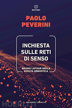 peverini paolo - inchiesta sulle reti di senso. bruno latour nella svolta semiotica