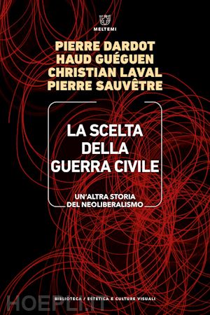 dardot pierre; gueguen haud; laval christian; sauvetre pierre - la scelta della guerra civile. un'altra storia del neoliberismo