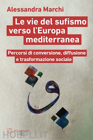 marchi alessandra - vie del sufismo verso l'europa mediterranea. percorsi di conversione, diffusione