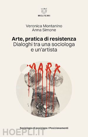 montanino veronica; simone anna - arte, pratica di resistenza. dialoghi tra una sociologa e un'artista