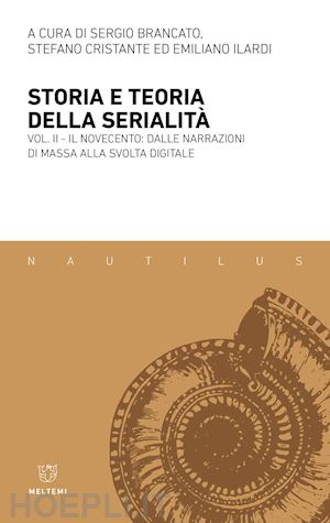 brancato s.(curatore); cristante s.(curatore); ilardi e.(curatore) - storia e teoria della serialità. vol. 2: il novecento: dalle narrazioni di massa alla svolta digitale