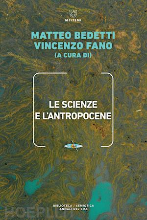 aa. vv.; bedetti matteo (curatore); fano vincenzo (curatore) - le scienze e l’antropocene