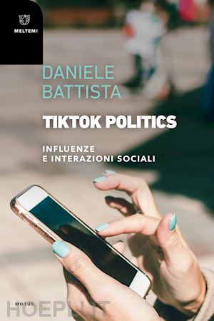 battista daniele - tiktok politics. influenze e interazioni sociali