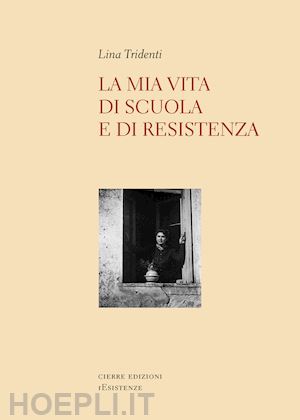 tridenti lina; bellina l. (curatore); d'errico s. (curatore) - la mia vita di scuola e di resistenza