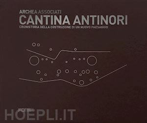 andreini laura - cantina antinori. cronistoria della costruzione di un nuovo paesaggio