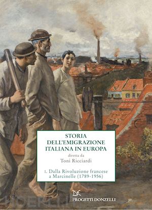 ricciardi toni (curatore) - storia dell'emigrazione italiana in europa