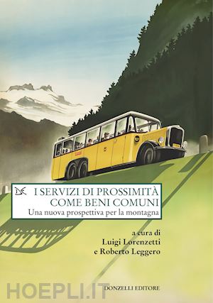 lorenzetti l. (curatore); leggero r. (curatore) - servizi di prossimita' come beni comuni. una nuova prospettiva per la montagna