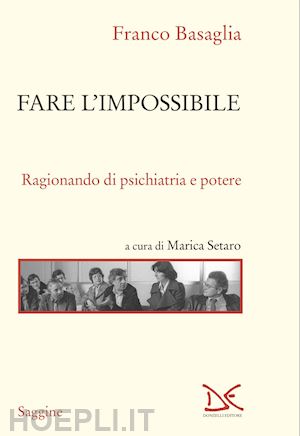 basaglia franco; setaro m. (curatore) - fare l'impossibile. ragionando di psichiatria e potere