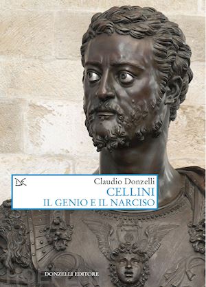 donzelli claudio - cellini. il genio e il narciso