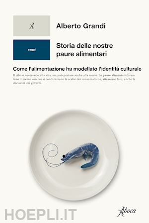 grandi alberto - storia delle nostre paure alimentari