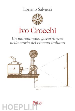salvucci loriano - ivo crocchi. un maremmano gavorranese nella storia del cinema italiano
