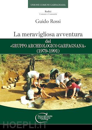 rossi guido - la meravigliosa avventura del «gruppo archeologico garfagnana» (1979-1991)