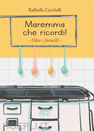 Ricordi in cucina. Le ricette di una vita. Ediz. illustrata