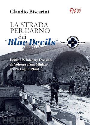 biscarini claudio - strada per l'arno dei «blue devils». l'88th us infantry division da volterra a s