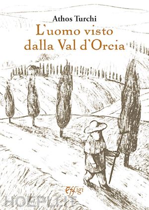 turchi athos - l'uomo visto dalla val d'orcia