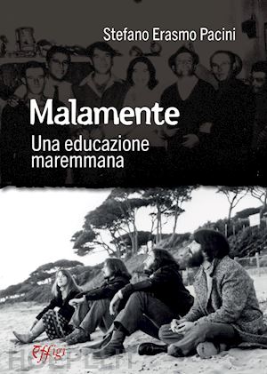 pacini stefano erasmo - malamente. una educazione maremmana