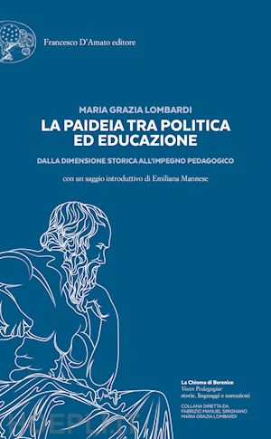lombardi maria grazia - la paideia tra politica ed educazione. dalla dimensione storica all'impegno pedagogico