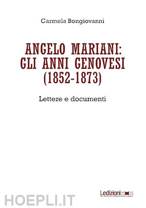 bongiovanni carmela - angelo mariani: gli anni genovesi (1852-1873). lettere e documenti