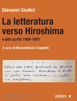 giudici giovanni; cappello m. (curatore) - la letteratura verso hiroshima e altri scritti 1959-1975
